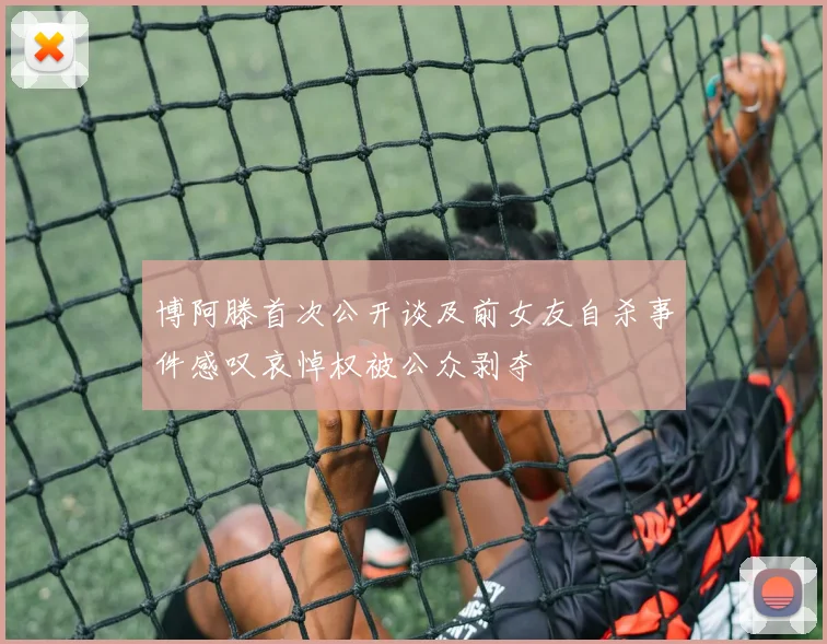博阿滕首次公开谈及前女友自杀事件感叹哀悼权被公众剥夺